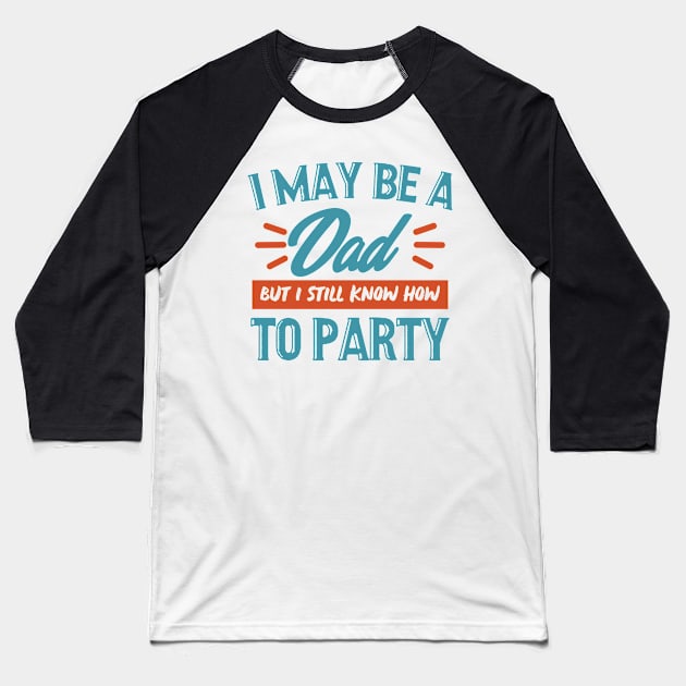 I may be a dad but i still know how to party shirt Baseball T-Shirt by SweetPeaTees